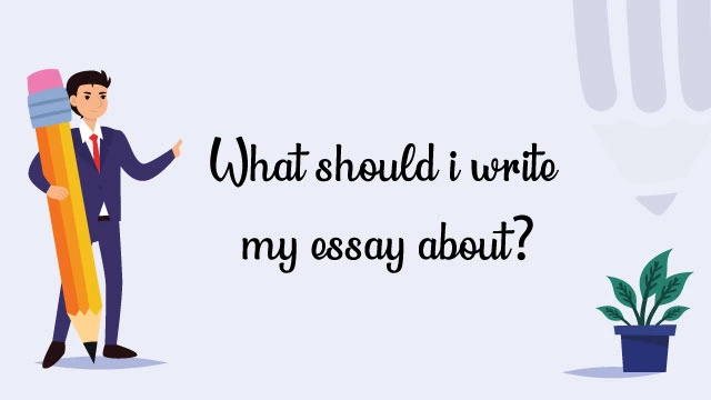What should I write my essay about?🧐 | Experts Ideas💡